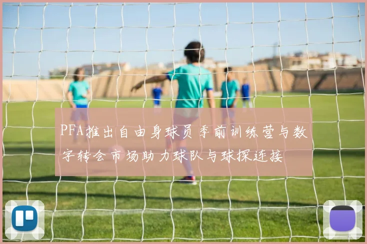 PFA推出自由身球员季前训练营与数字转会市场助力球队与球探连接