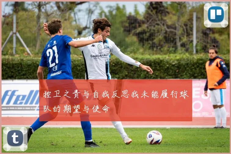 控卫之责与自我反思我未能履行球队的期望与使命