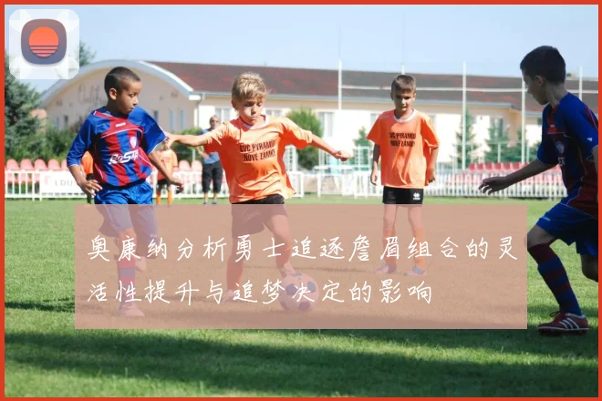 奥康纳分析勇士追逐詹眉组合的灵活性提升与追梦决定的影响